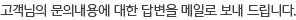 고객님의 문의내용에 대한 답변을 메일로 보내 드립니다.